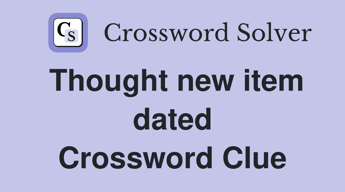 Thought new item dated Crossword Clue Answers Crossword Solver